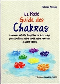 Le petit guide des chakras - comment rétablir l'équilibre de votre corps pour améliorer votre santé, votre bien-être et votre vitalité