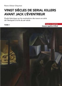 Vingt siècles de serial killers avant Jack l'Éventreur : Étude historique sur les motivations des tueurs en série de l'Antiquité à la fin du XIXe siècle Tome 1