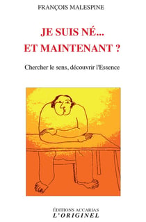 Je suis né... et maintenant ? chercher le sens, découvrir l'essence