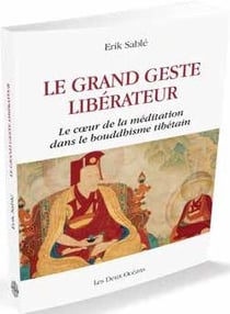 Le grand geste libérateur - le coeur de la méditation dans le bouddhisme tibétain