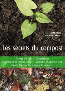 Les secrets du compost : science du sol, composteurs, techniques de compostage, compost et vers de terre, généralités sur les usages du compost