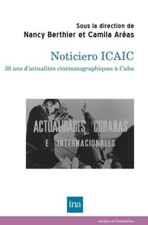 Noticiero icaic : 30 ans d'actualités cinématographiques à Cuba
