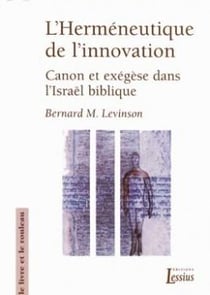 L'herméneutique de l'innovation - canon et exégèse dans l'Israël biblique