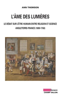 L'âme des Lumières - le débat sur l'être humain entre religion et science - Angleterre-France (1690-1760)