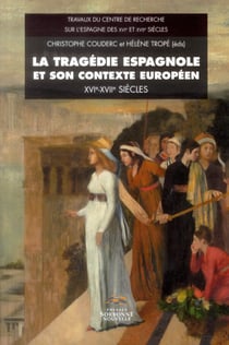La Tragédie espagnole et son contexte européen (XVIe-XVIIe siècles) : Circulation des modèles et renouvellement des formes