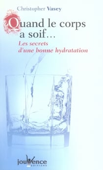 Quand le corps a soif n°48 : Les secrets d'une bonne hydratation
