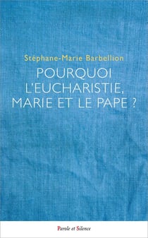 Pourquoi l'Eucharistie, Marie et le pape ?
