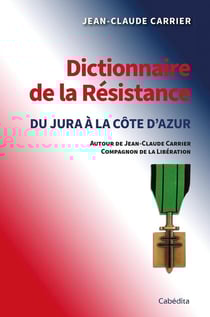 Dictionnaire de la Résistance : Du Jura à la Côte d'Azur