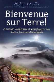 Bienvenue sur terre ! - accueillir, comprendre et accompagner l'âme dans le processus de l'incarnation