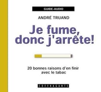 Je fume, donc j'arrête ! 20 bonnes raisons d'en finir avec le tabac