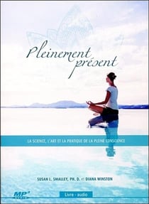 Pleinement présent - la science, l'art et la pratique de la pleine conscience