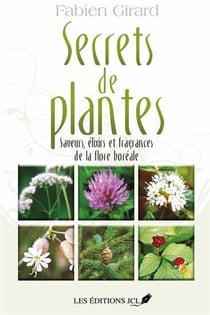 Secrets de plantes Tome 1 : saveurs, élixirs et fragrances de la flore boréale