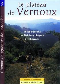 Chemins huguenots de l'Ardeche Tome 3 - le plateau de Vernoux et les régions de St-Péray, Soyons et Charmes