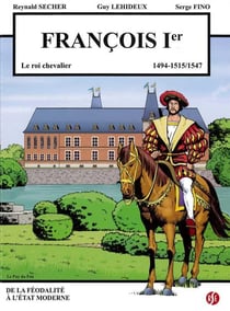Francois 1er - le roi chevalier - le puy du fou volume 4 - 1494-1515/1547