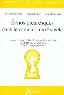 Echos picaresques dans le roman du XXe siecle Louis-Ferdinand Céline, Voyage : au bout de la nuit, Ralph Ellison, Invisible Man, Günter Grass, Le Tambour