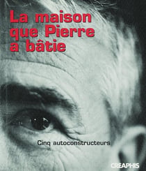 La maison que Pierre a bâtie - cinq autoconstructeurs