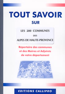 Tout savoir sur les 200 communes des alpes de haute-provence - répertoire des communes et des maires et adjoints des