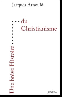 UNE BREVE HISTOIRE : une brève histoire du christianisme