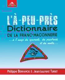 L'à-peu-près dictionnaire de la franc-maçonnerie... à l'usage des ignorants, des pissefroids et des nantis...