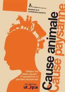 Cause animale, cause paysanne - défaire les idées reçues : propositions et paroles paysannes