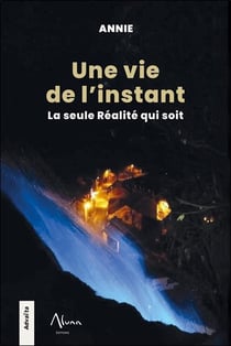 Une vie de l'instant - la seule realite qui soit