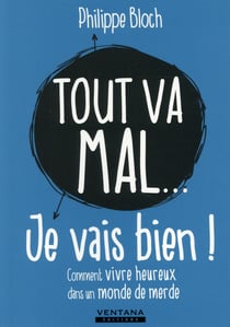 Tout va mal... je vais bien ! comment vivre heureux dans un monde de merde