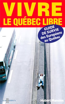 Vivre le Québec libre - guide de survie des européens au Québec