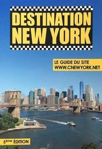 Destination New York : le guide du site www.cnewyork.net (5e édition)