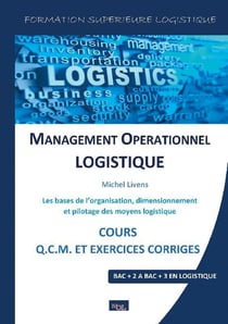 Management opérationnel logistique - les bases de l'organisation, dimensionnement et pilotage des moyens logistiques - cours q.c.m. et exercices corrigés