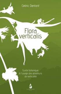 Flora verticalis guide botanique à l'usage des amateurs de verticalité