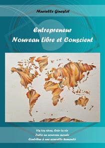 Entrepreneur nouveau libre et conscient : vis tes rêves, crée ta vie, initie un nouveau monde
