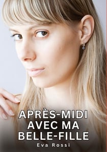 Après-midi avec ma belle-fille : Histoires Érotiques Interdites de Sexe Tabou pour Adultes