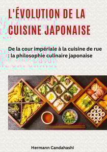 L'évolution de la cuisine japonaise : De la cour impériale à la cuisine de rue : la philosophie culinaire japonaise