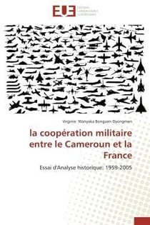 La cooperation militaire entre le cameroun et la france - essai d'analyse historique: 1959-2005