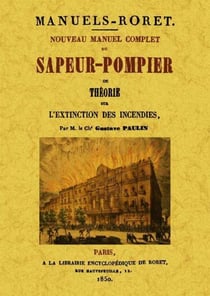 Nouveau manuel complet du sapeur-pompier - ou théorie sur l'extinction des incendies