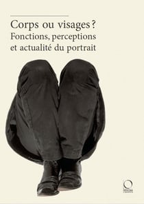 Corps ou visages ? fonctions, perceptions et actualité du portrait