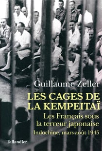 Les cages de la kempeitaï - les français sous la terreur japonaise : indochine, mars-août 1945