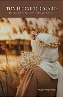 Ton dernier regard : et si le jour de ta mort devenait le plus beau jour de ta vie ?