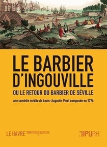 Le barbier d'Ingouville ou le retour du barbier de Séville - une comédie inédite de Louis-Augustin Pinel, composée en 1776