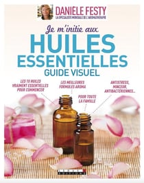 Je m'initie aux huiles essentielles - guide visuel