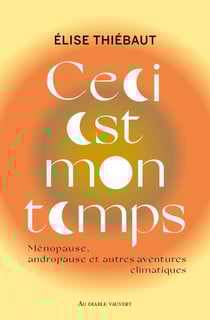 Ceci est mon temps : Ménopause, andropause et autres aventures climatiques