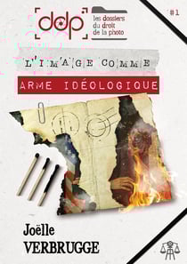 LES DOSSIERS DU DROIT DE LA PHOTO - VOLUME 1 : L'image comme arme idéologique