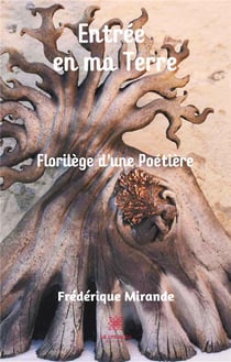 Entrée en ma terre : florilège d'une poétière