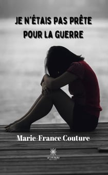 Je n'étais pas prête pour la guerre