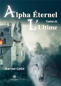 Alpha éternel Tome 3 : l'ultime