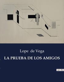 LA PRUEBA DE LOS AMIGOS : Una comedia de enredos y lealtades en la Espana del Siglo de Oro