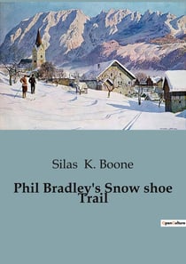 Phil Bradley's Snow shoe Trail : The Adventures of Phil Bradley and the Mountain Boys in the Canadian Wilderness