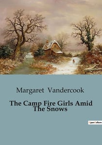 The Camp Fire Girls Amid The Snows : A Winter Adventure with the Camp Fire Girls