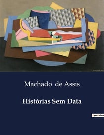 Histórias Sem Data : Contos de Machado de Assis: Reflexões sobre a Condição Humana