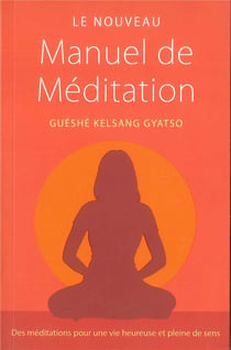 Le nouveau manuel de méditation - des méditations pour une vie heureuse et pleine de sens